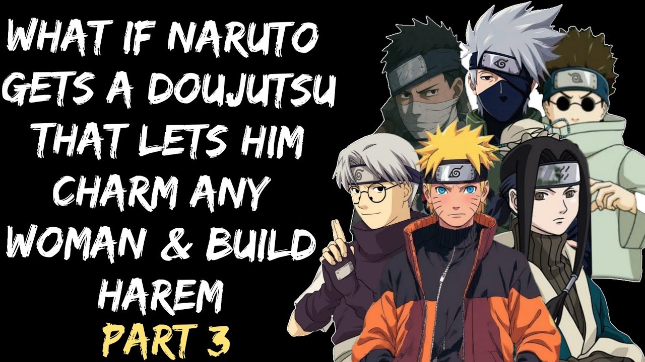 what if Naruto gets a Doujutsu that lets him charm any woman& build harem /Part 3