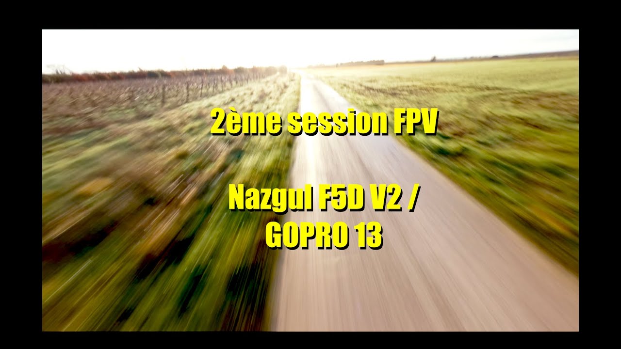 2ème session Nazgul F5D V2 / GOPRO 13