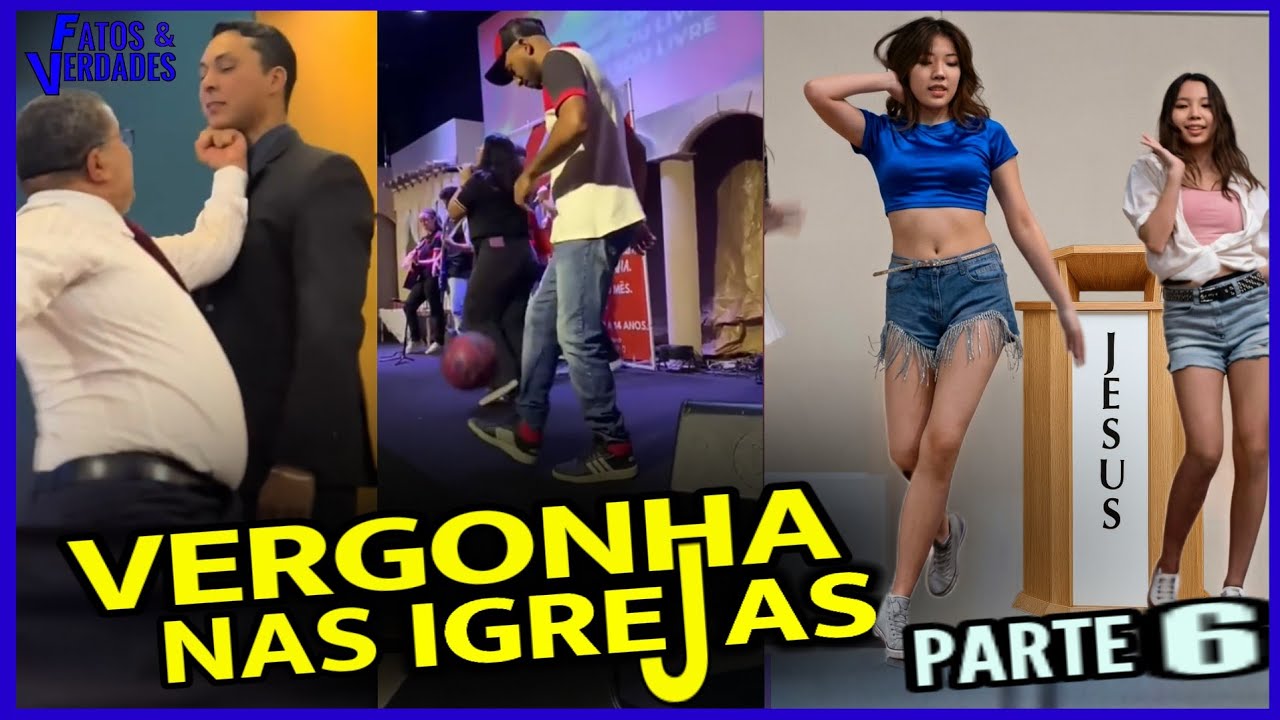 AS VERGONHAS DAS IGREJAS: PARTE - 6