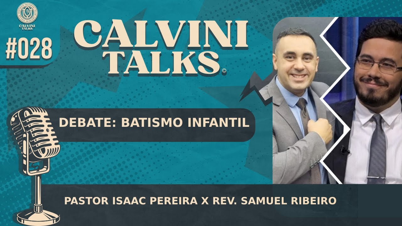 DEBATE: BATISMO INFANTIL (PASTOR ISAAC PEREIRA X REV. SAMUEL RIBEIRO) - Calvini Talks #028