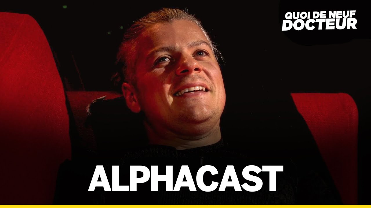 ALPHACAST NOUS DIT TOUT - QUOI DE NEUF DOCTEUR
