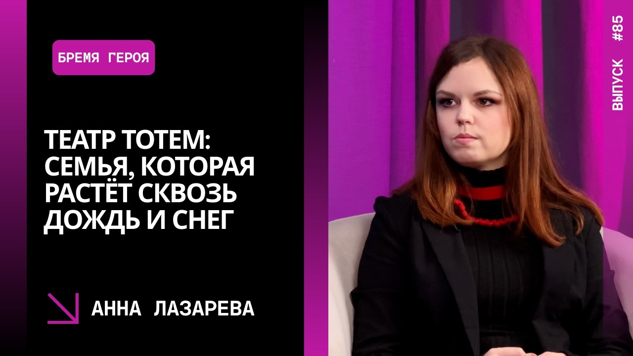 Выпуск 85. Театр Тотем: семья, которая растёт сквозь дождь и снег. Анна Лазарева.
