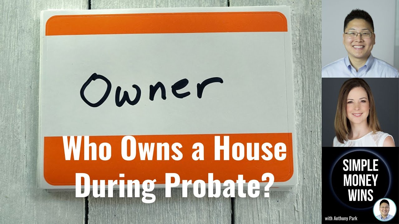 E337 Who Owns a House During Probate?