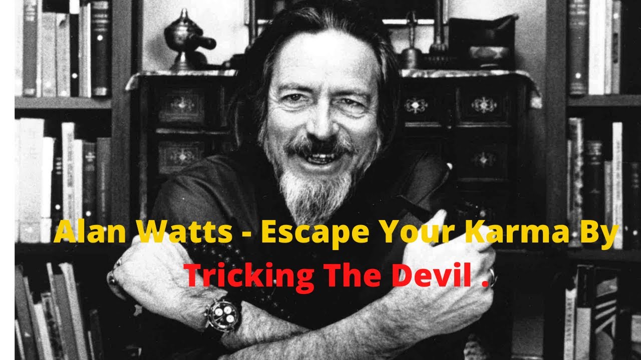 Alan Watts - Escape Your Karma By Tricking The Devil .