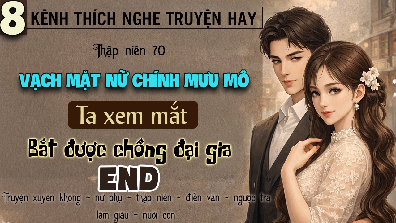Tập 8 : Thập niên 70 vạch mặt nữ chính mưu mô ta xem mắt bắt được chồng đại gia - End