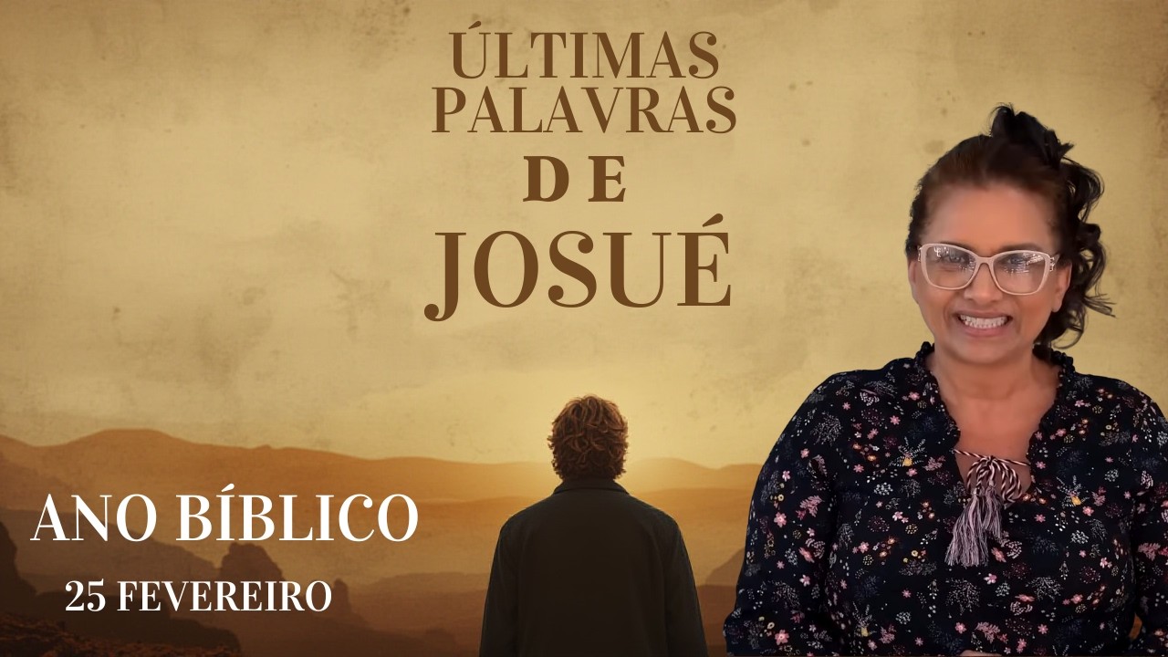 25 FEVEREIRO - AS ÚLTIMAS PALAVRAS DE JOSUÉ / ANO BIBLICO ? ESCOLA DE PROFETAS