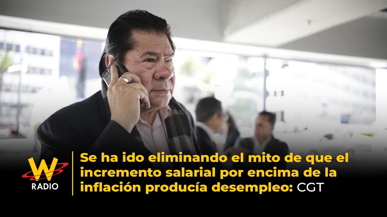 Se elimina el mito de que incremento salarial por encima de inflaci&oacute;n produc&iacute;a desempleo: CGT | La W