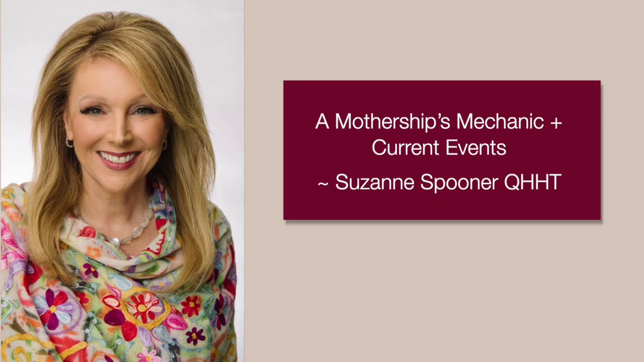 A Mothership’s Mechanic + Current Events ~ Suzanne Spooner QHHT