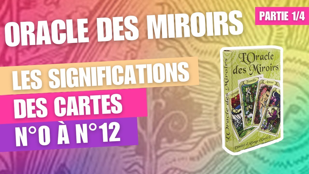 Partie 1/4 Oracle des miroirs  - Significations des cartes n°0 à n°12