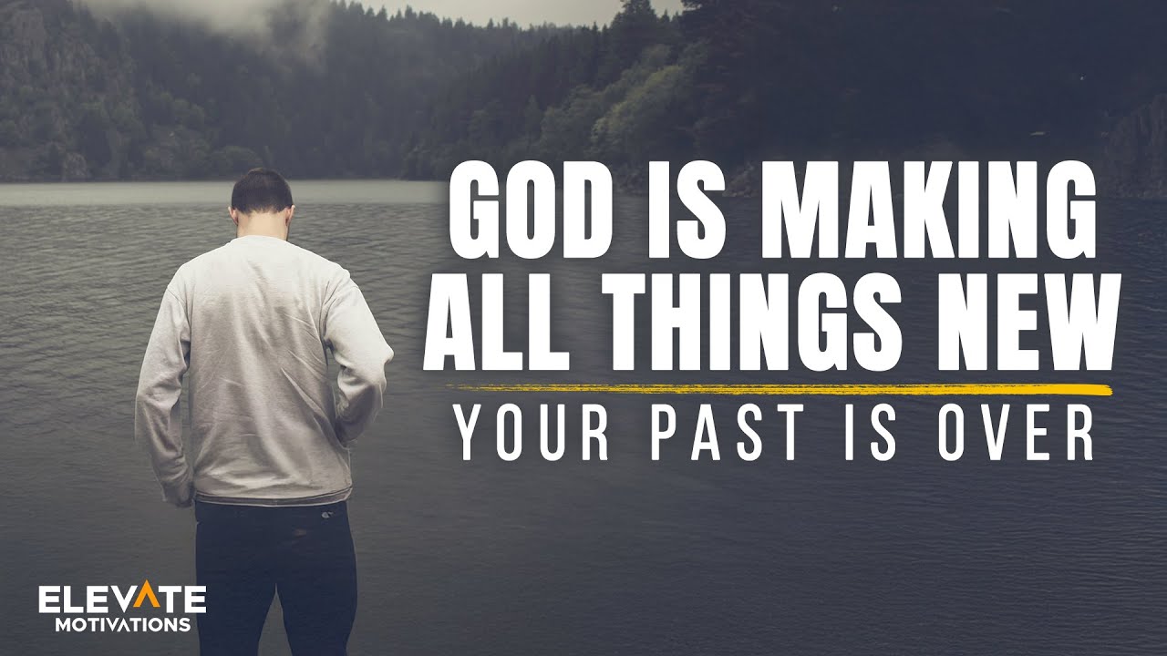 Your Past Is Over, God Is Making All Things New | Christian Motivation