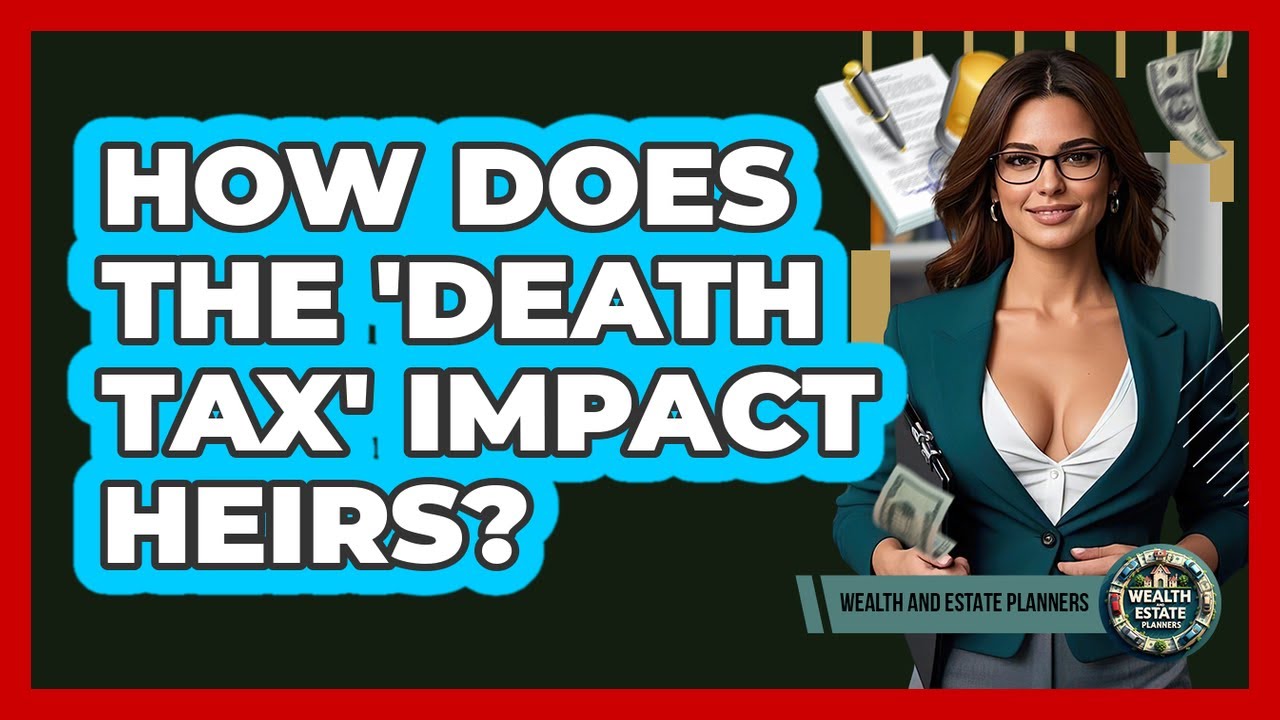 How Does The 'death Tax' Impact Heirs? - Wealth and Estate Planners