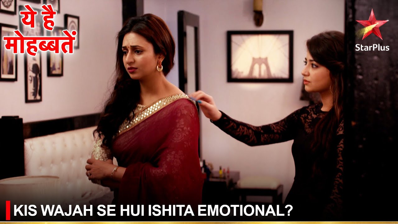 Ye Hai Mohabbatein | ये है मोहब्बतें | Kis wajah se hui Ishita emotional?