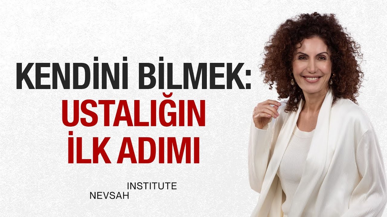KENDİNİ BİLMEK: USTALIĞIN İLK ADIMI | Nevşah Fidan Karamehmet