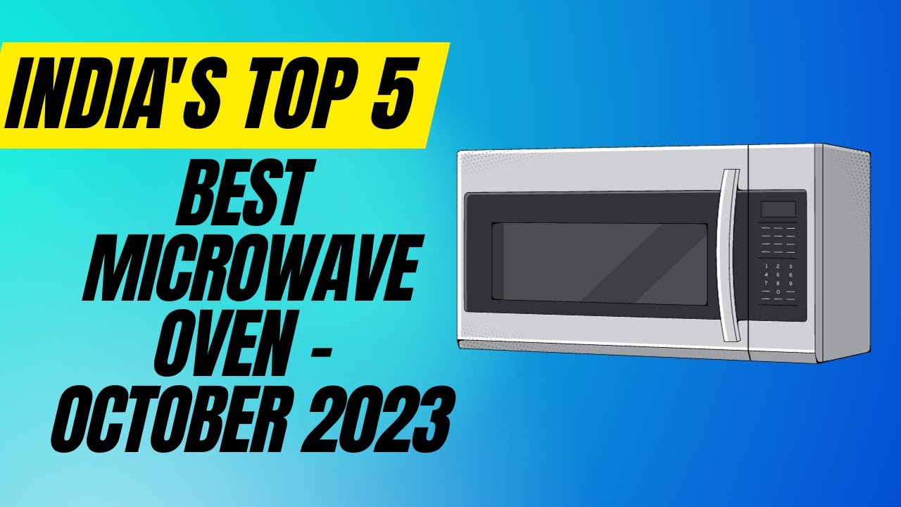 India&rsquo;s Top 5-Best Microwave Ovens &ndash; October 2023