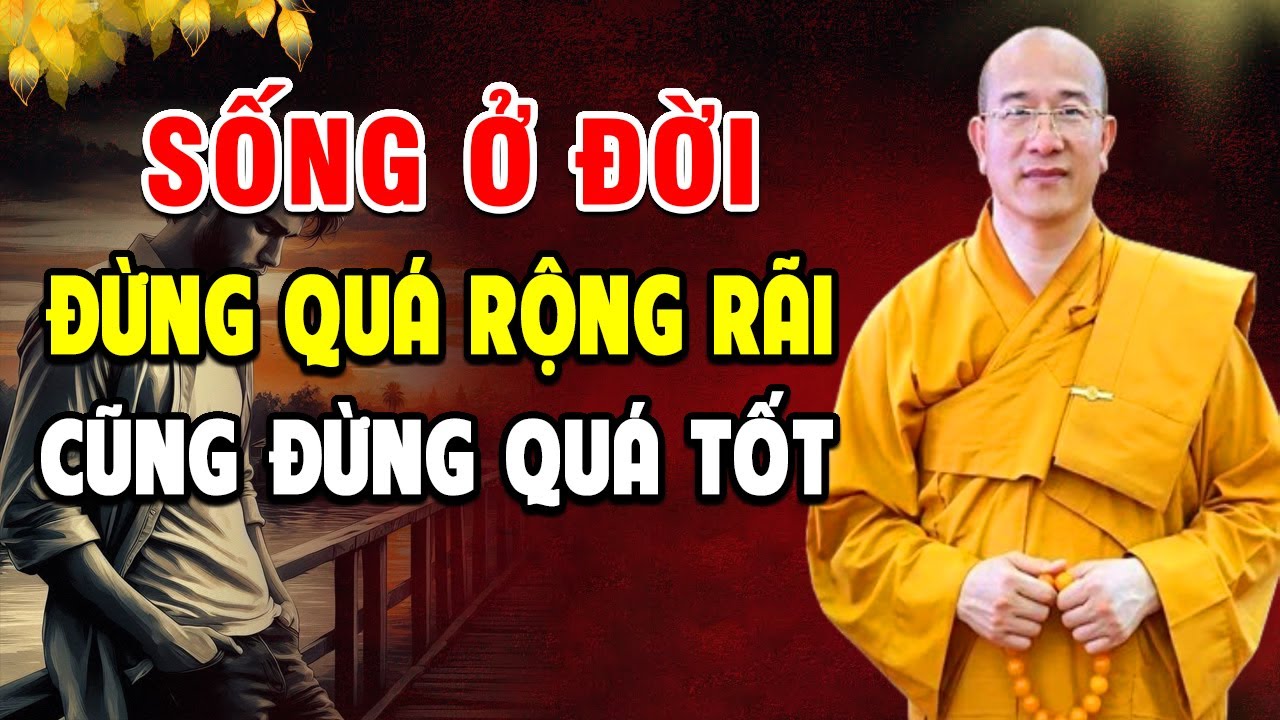 Sống Ở Đời, Đừng Sống Quá Tốt, Cũng Đừng Quá Rộng Rãi - Pháp Thoại Thích Trúc Thái Minh