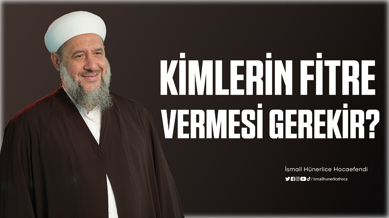 Kimlerin Fitre Vermesi Gerekir ? - İsmail Hünerlice Hocaefendi