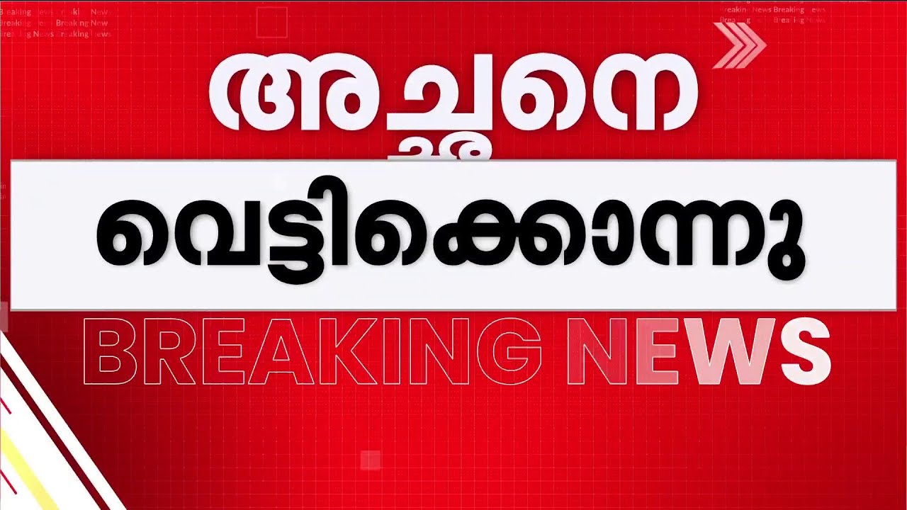 കായംകുളത്ത് മകന്റെ വെട്ടേറ്റ പിതാവ് മരിച്ചു; മകൻ കസ്റ്റഡിയിൽ | Alappuzha