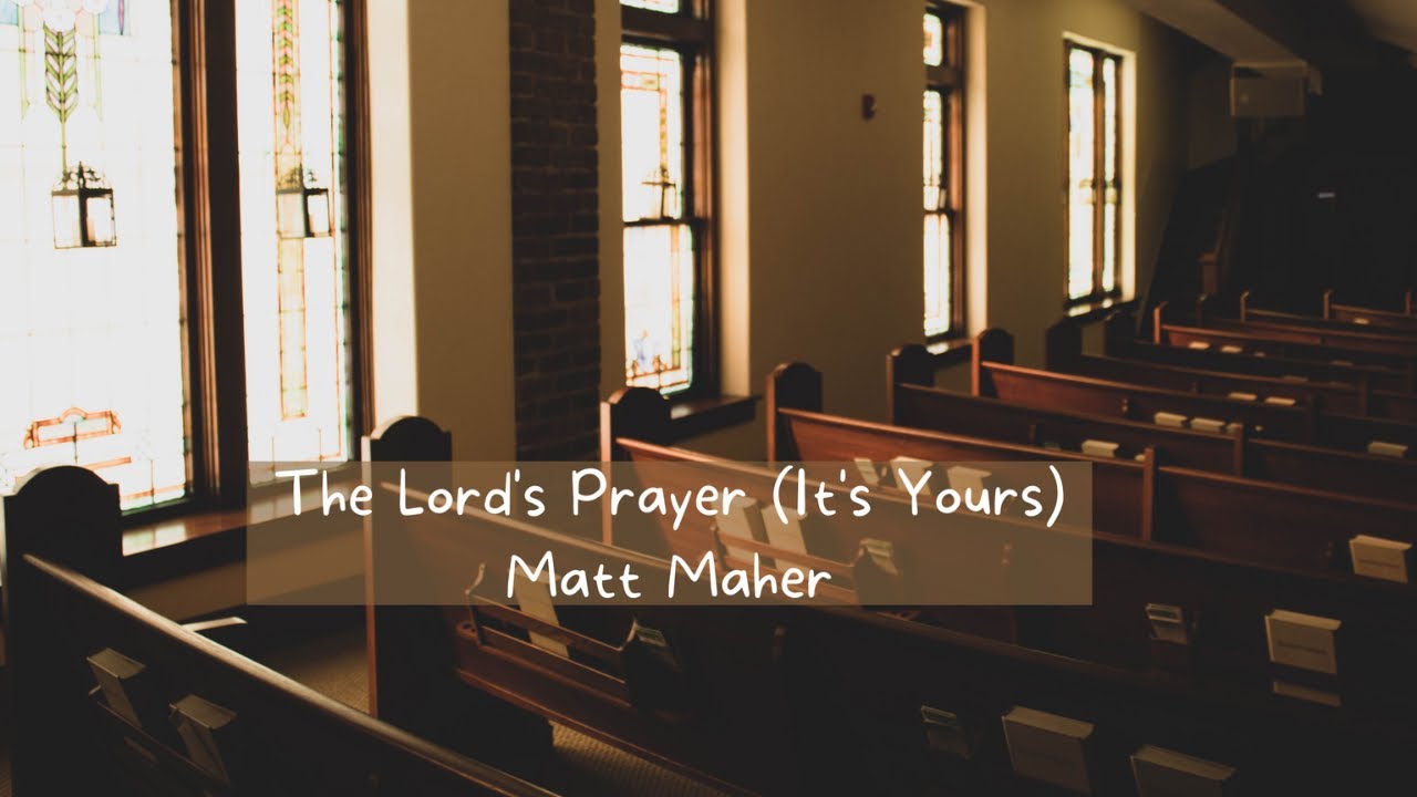 The Lord's Prayer (It's Yours) - Matt Maher