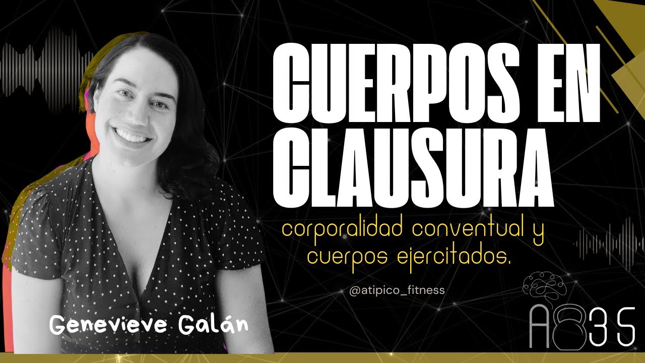 #35 | Cuerpos en Clausura| Coporalidades y cuerpos ejercitados |Genevieve Galán Tamés