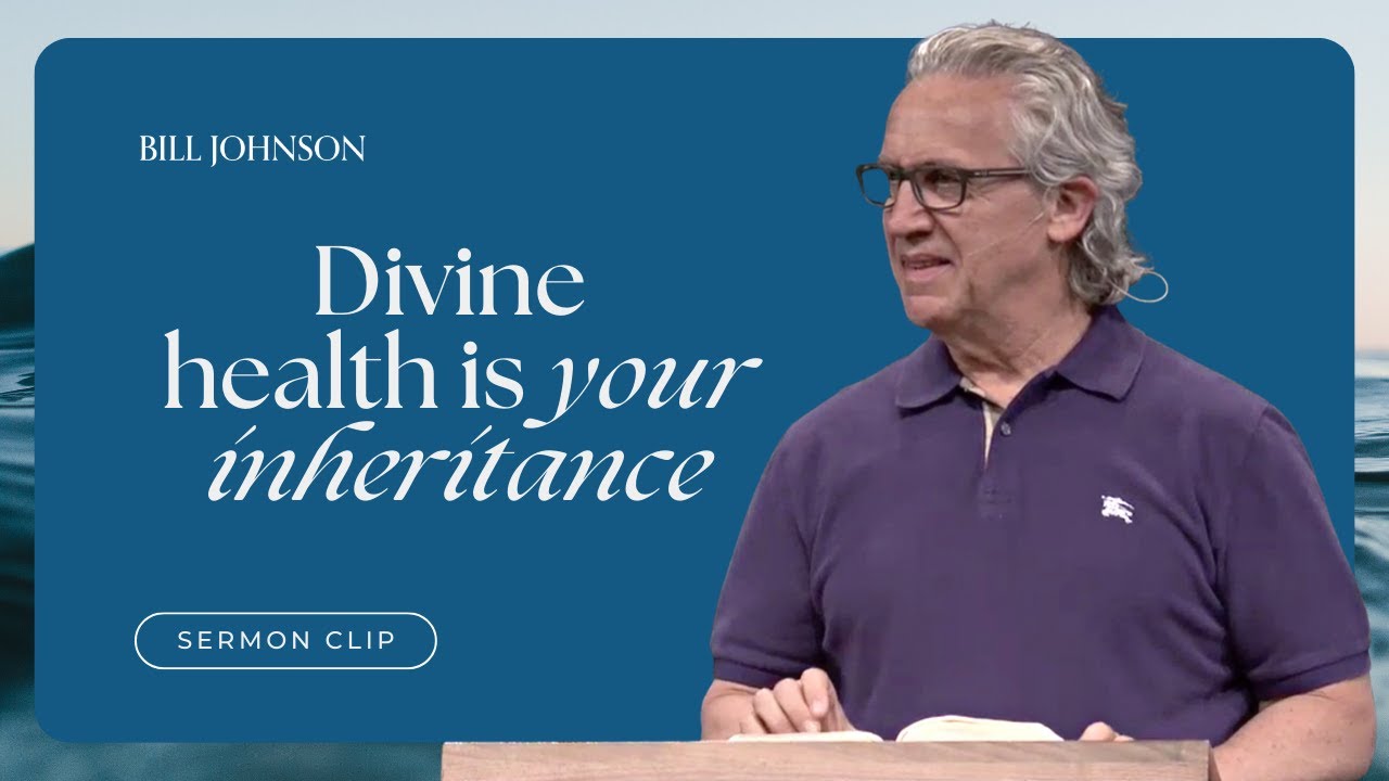 Divine Health Is Your Inheritance - Bill Johnson Sermon Clip | Bethel Church