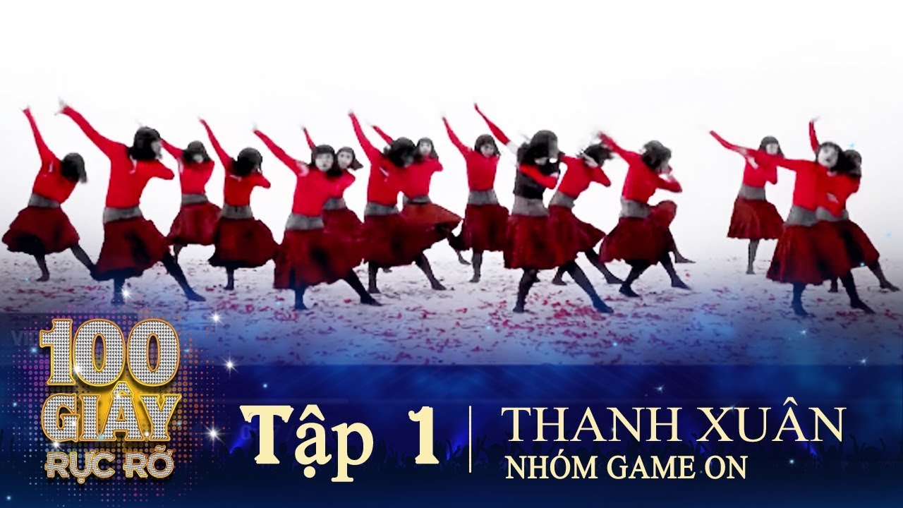 100 GIÂY RỰC RỠ | Tập 1-3 | NHÓM GAME ON - THANH XUÂN | NHÓM NHẢY TRONG MV ĐÓA HOA HỒNG - CHIPU