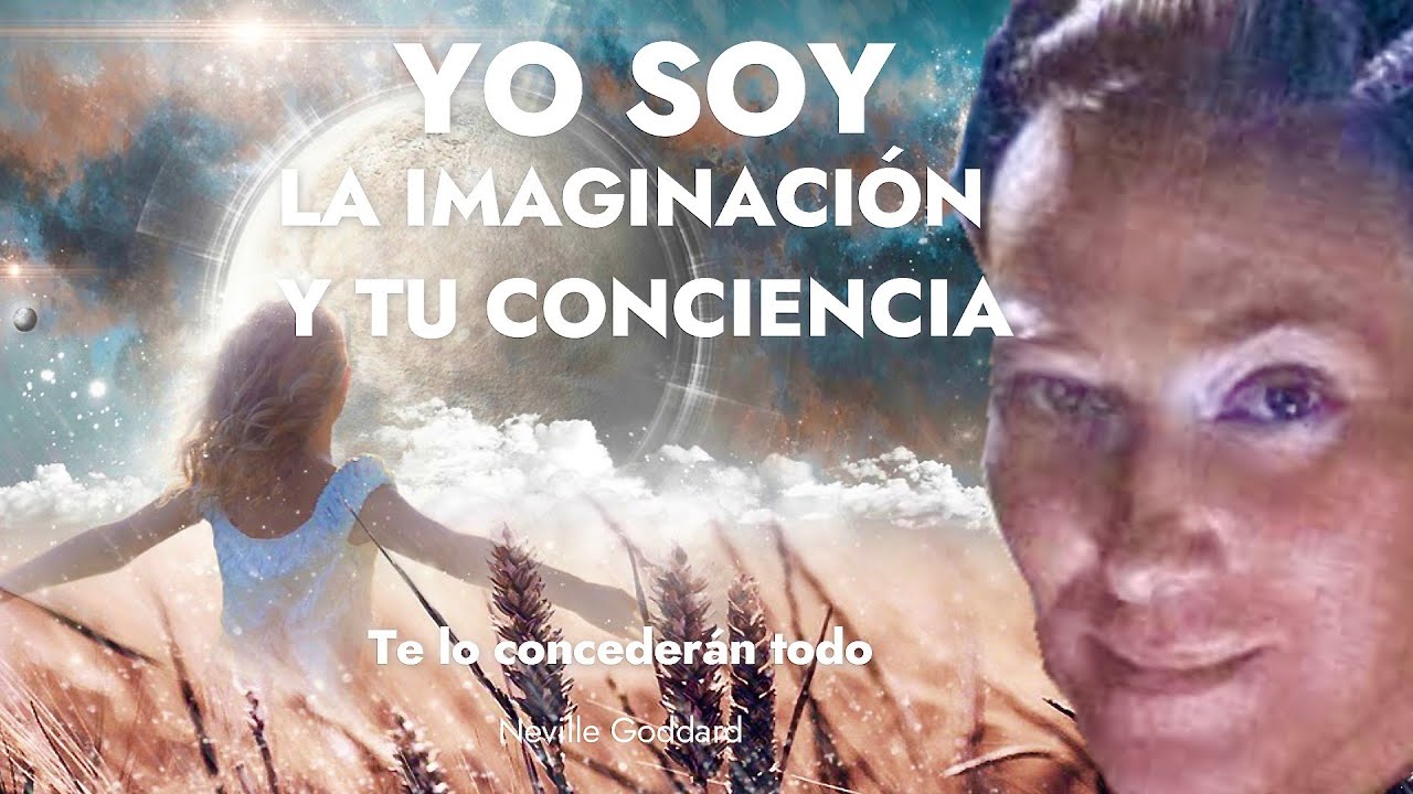 LA IMAGINACI&Oacute;N, YO SOY y TU CONCIENCIA te lo conceder&aacute;n todo Neville Goddard