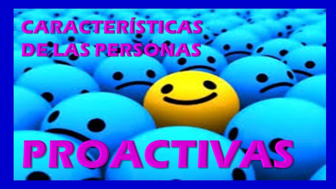 CARACTERÍSTICAS DE LAS PERSONAS PROACTIVAS
