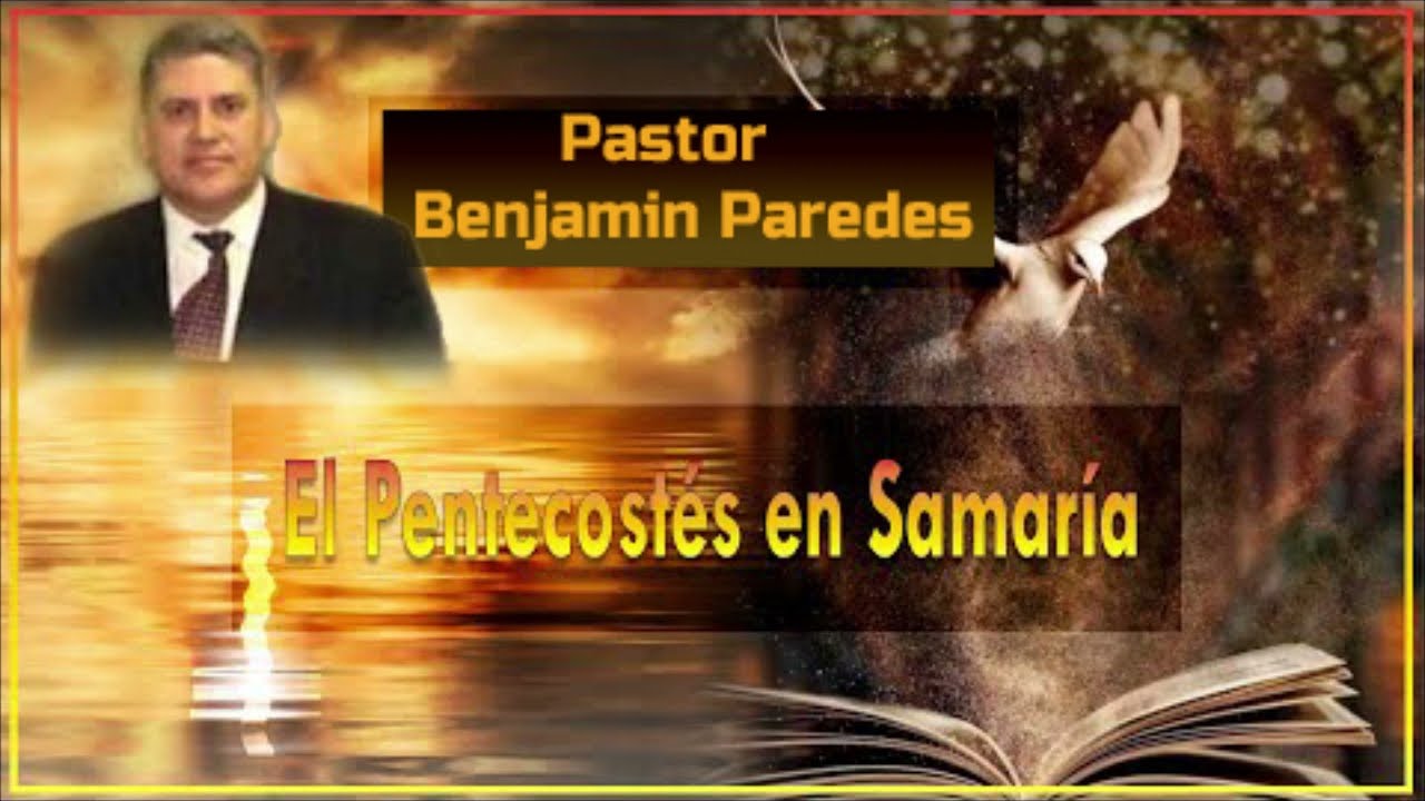 (Tema; Pentecostés en Samaria) Pastor Benjamin Paredes