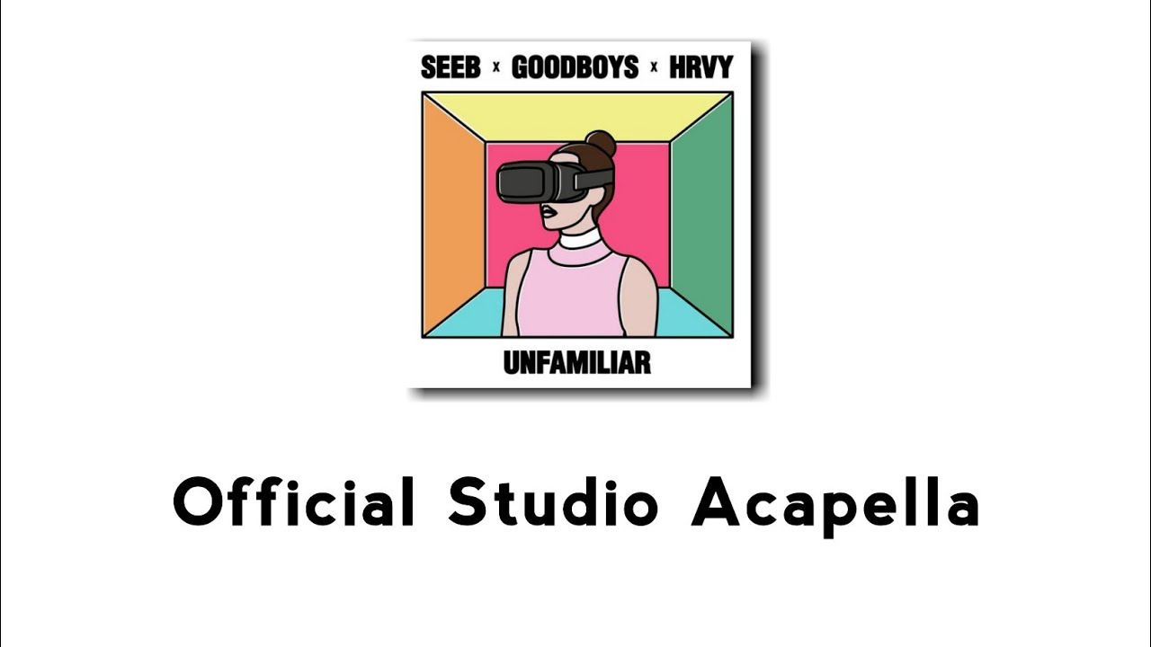 Seeb, Goodboys, HRVY - Unfamiliar (Official Studio Acapella)