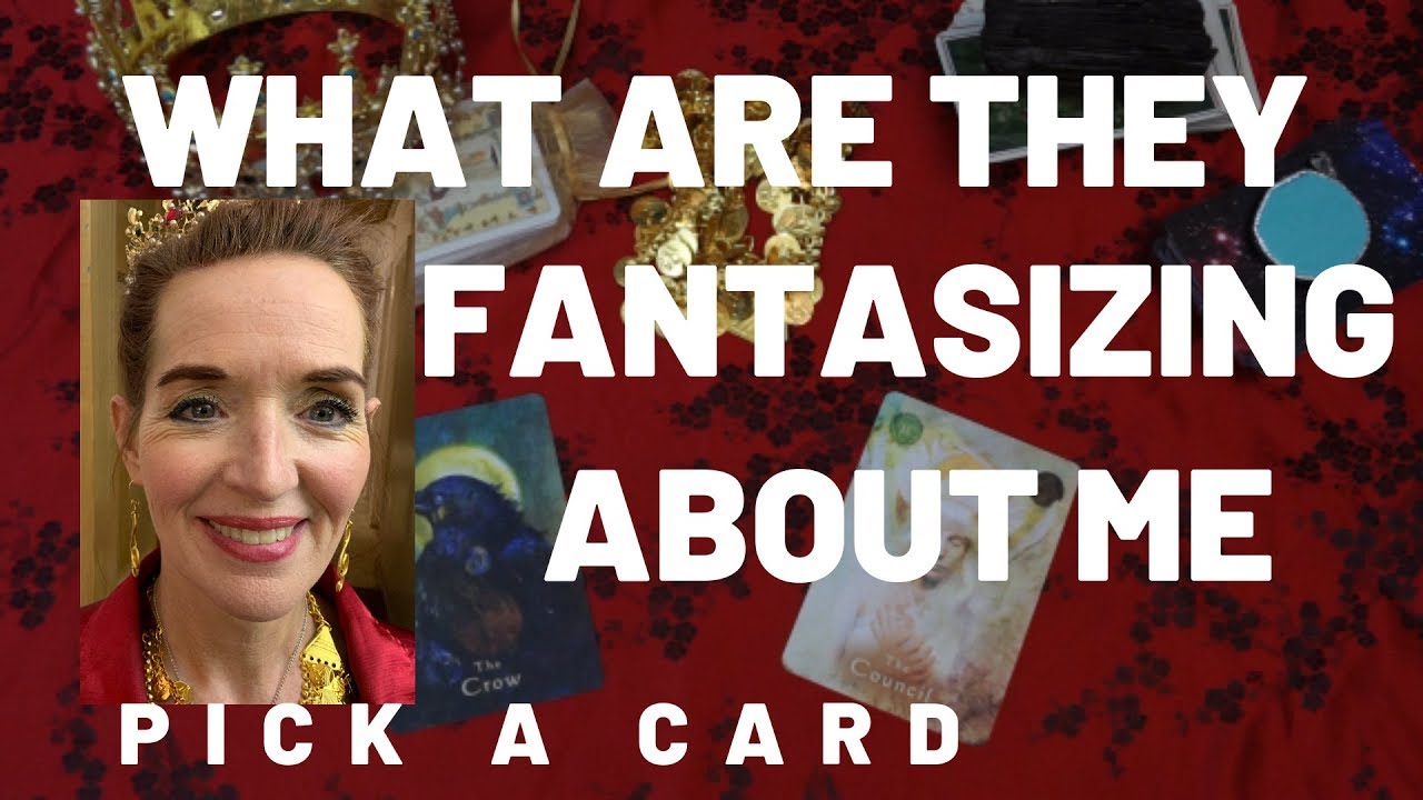 What are they Fantasizing about me?!! Pick A Card