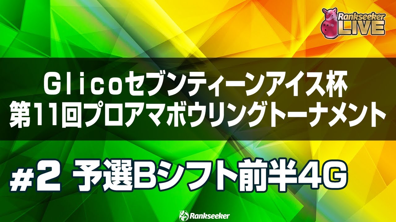 予選Bシフト前半4G『Glicoセブンティーンアイス杯 』第11回プロアマボウリングトーナメント』