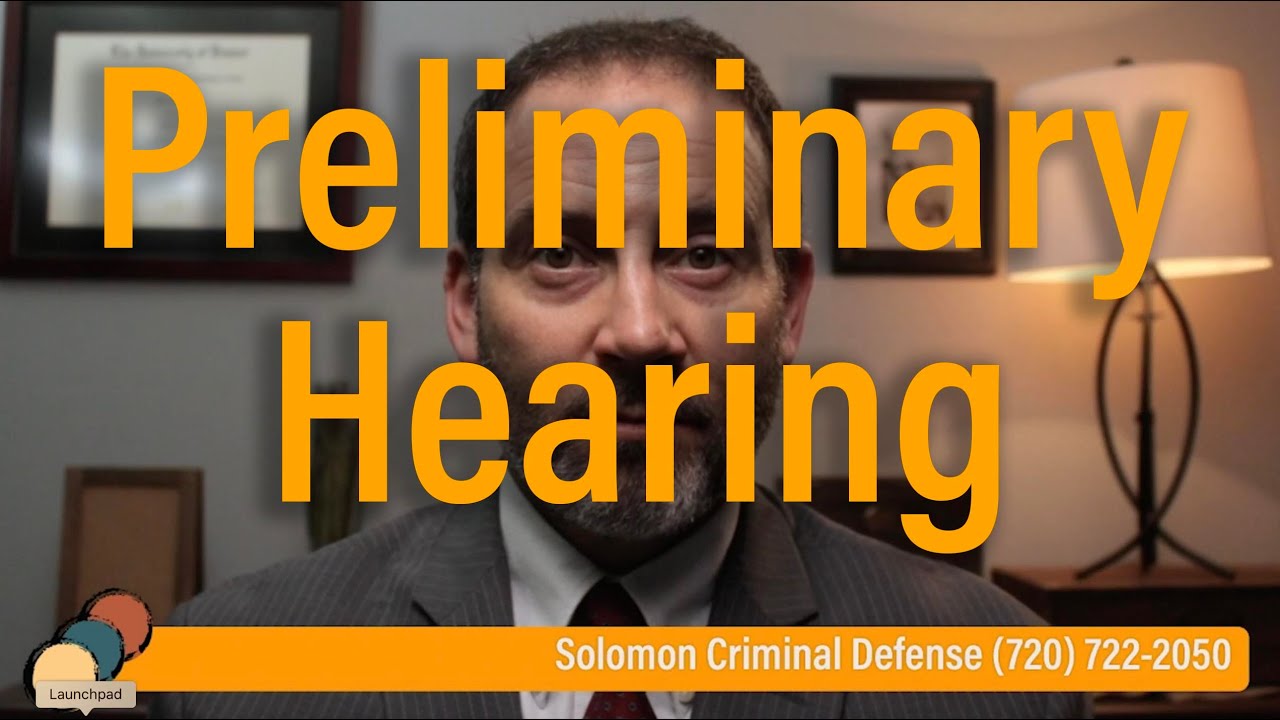 What is a preliminary hearing? - Solomon Criminal Defense - Aurora, CO