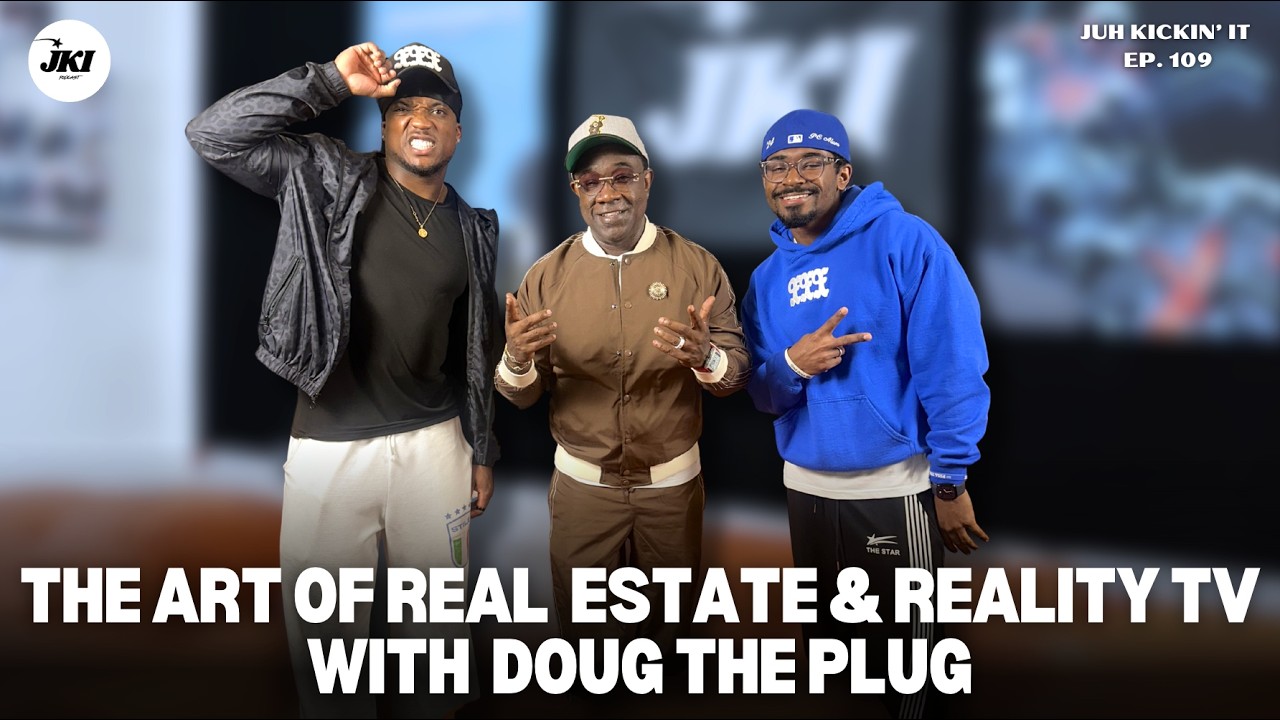 JUH KICKIN' IT PODCAST EP. 109: THE ART OF REAL ESTATE & REALITY TV WITH DOUG THE PLUG