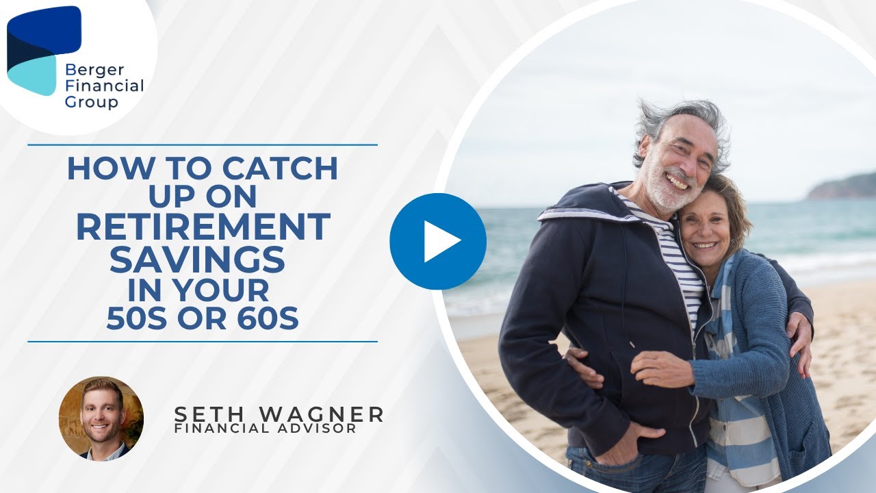 How to Catch Up on Retirement Savings in Your 50s or 60s | Berger Financial Group