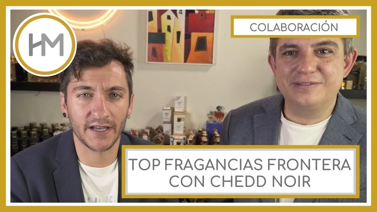 TOP FRAGANCIAS 'FRONTERA' : ENTRE NICHO Y COMERCIAL (ESPAÑOL). VIDEO CON @Chedd Noir