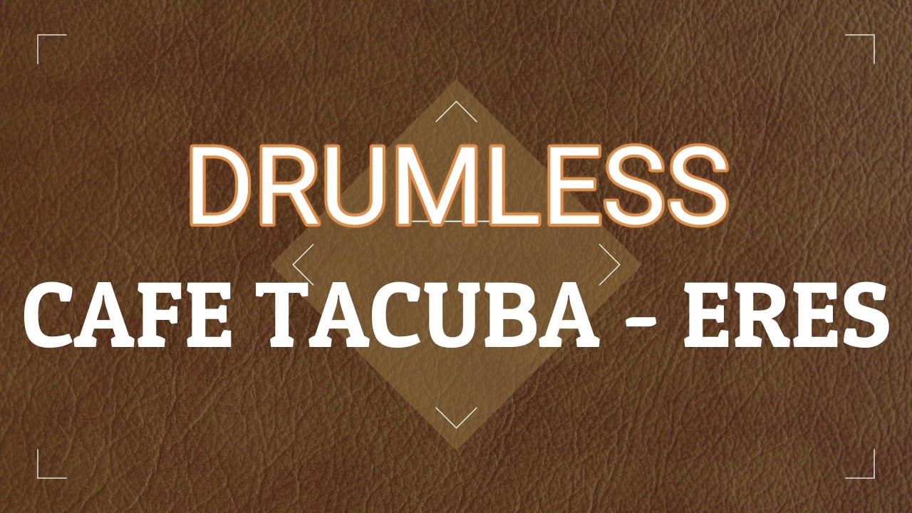 DRUMLESS - CAFE TACUBA - ERES