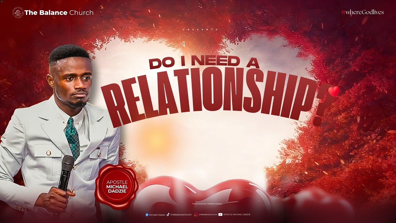 Do I need a relationship? | Apostle Michael Dadzie || The Balance Church