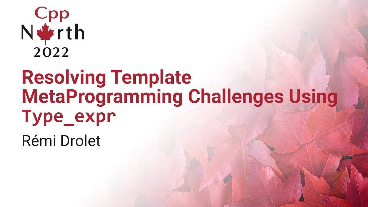 Resolving Template MetaProgramming Challenges Using Type_expr - R&eacute;mi Drolet - CppNorth 2022