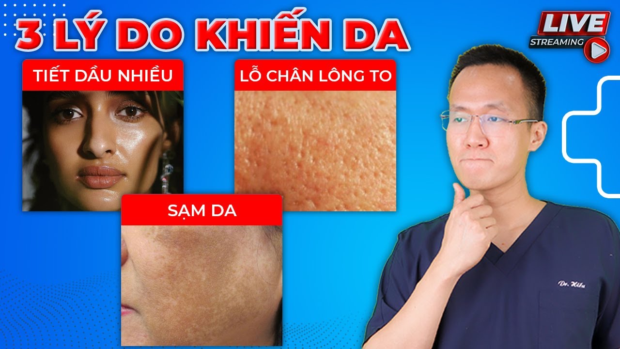 Tìm hiểu 3 Lý do khiến da đổ dầu - lỗ chân lông to - sạm da mà Nhiều người mắc phải cùng Dr Hiếu