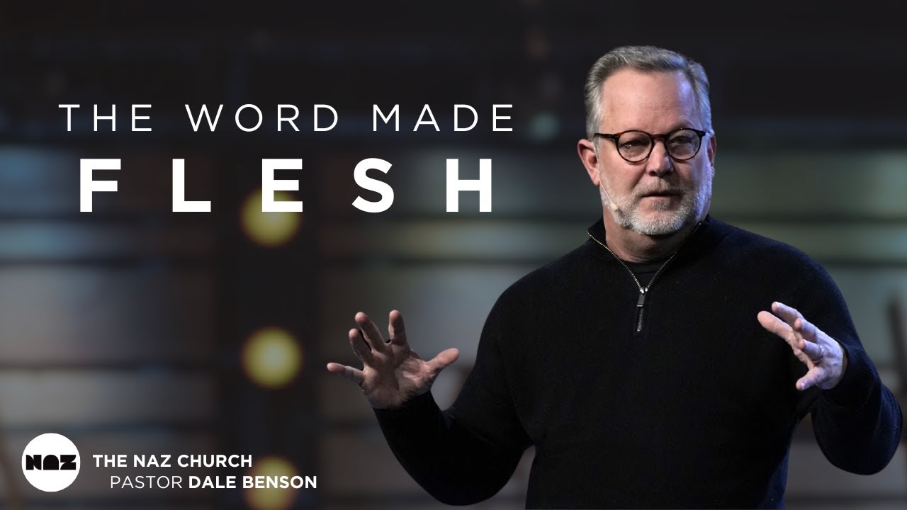 The Word Made Flesh | Pastor Dale Benson | The Naz Church