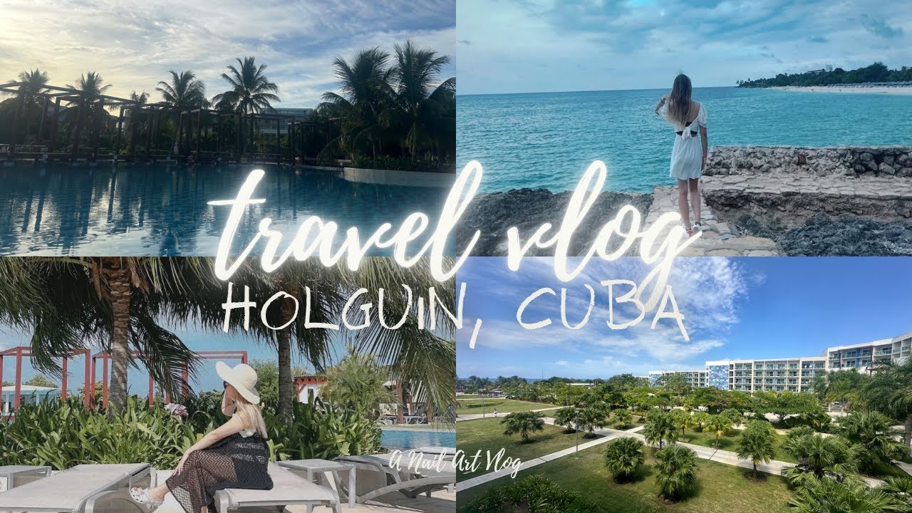 Holguin, Cuba Trip | Gran Muthu Almirante Beach Hotel | Travel Vlog | A Nail Art Vlog