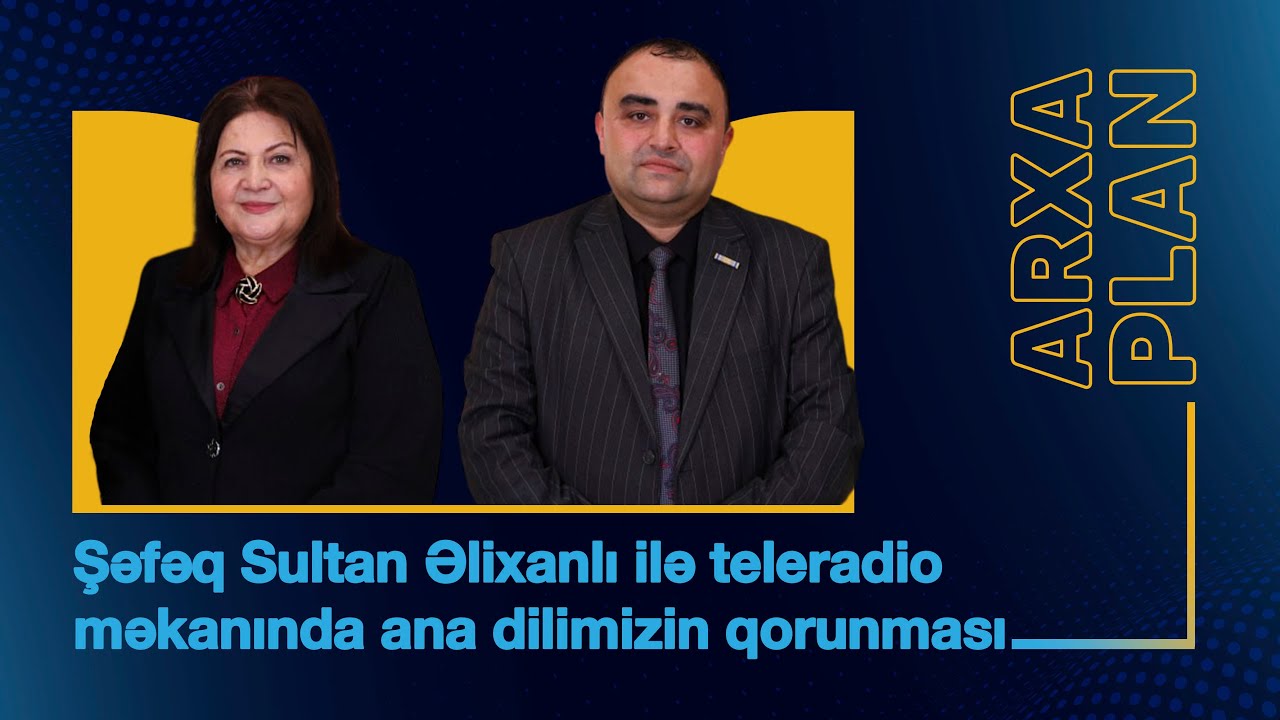 Teleradio məkanında ana dilimizin qorunması – Şəfəq Sultan Əlixanlı ilə ARXA PLAN