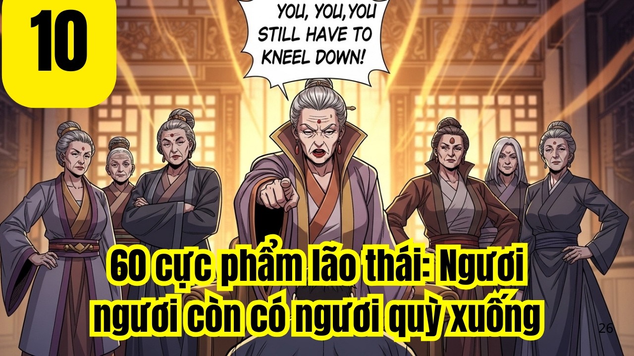 Tập 10 | 60 cực phẩm lão thái: Ngươi ngươi còn có ngươi quỳ xuống