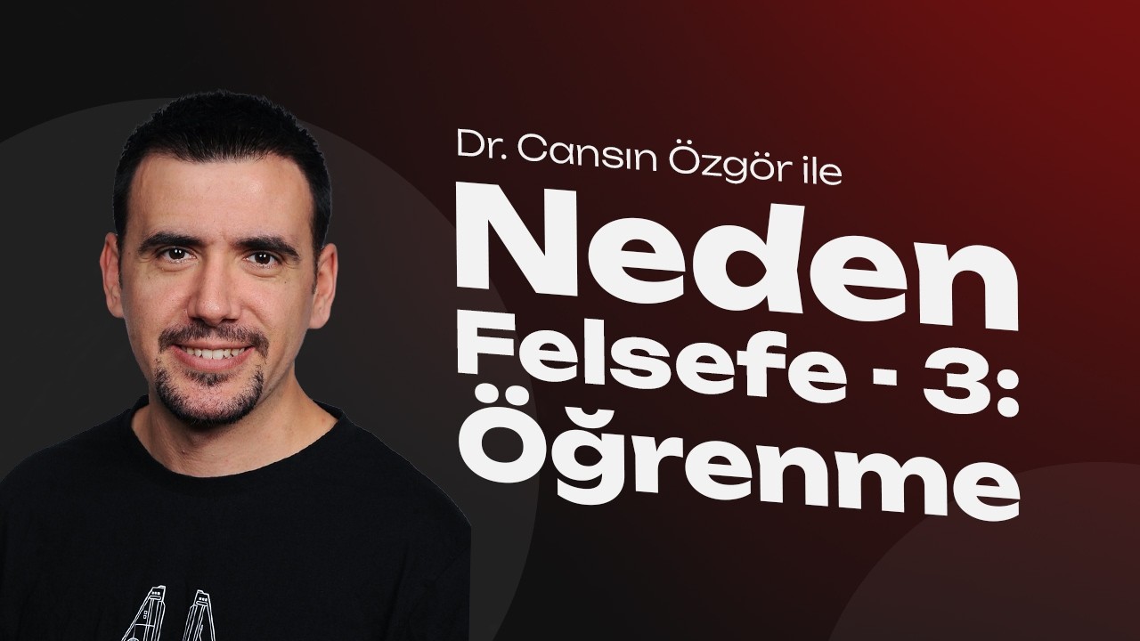 Neden Felsefe - 3: Öğrenme - Dr. Cansın Özgör