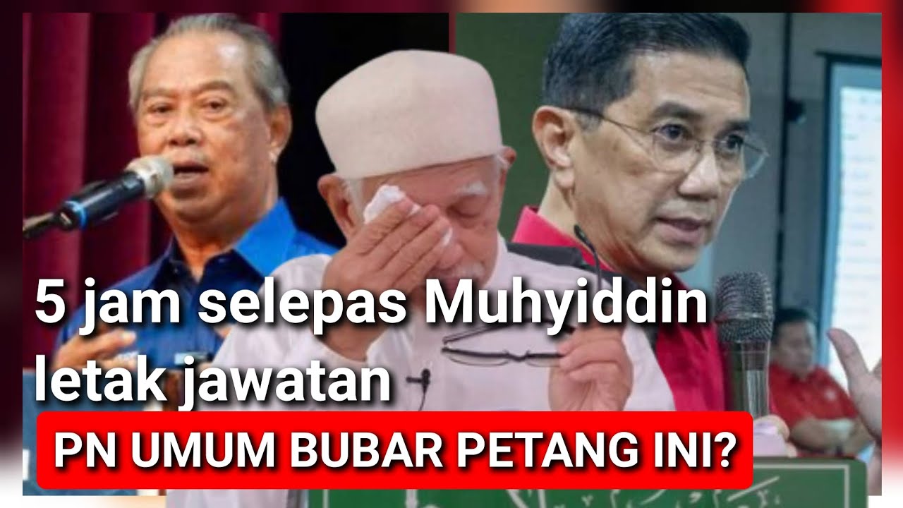 5 jam selepas Muhyiddin letak jawatan ! PN umum bubar petang ini jam 5 pm?
