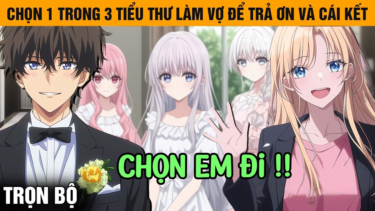Trọn Bộ | Chọn 1 Trong 3 Tiểu Thư Làm Vợ Để Trả Ơn Nuôi Dưỡng Và Cái Kết Không Thể Ngờ
