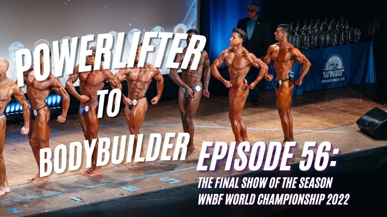 Powerlifter To Bodybuilder | Ep 56 | The Finale | WNBF Worlds 2022