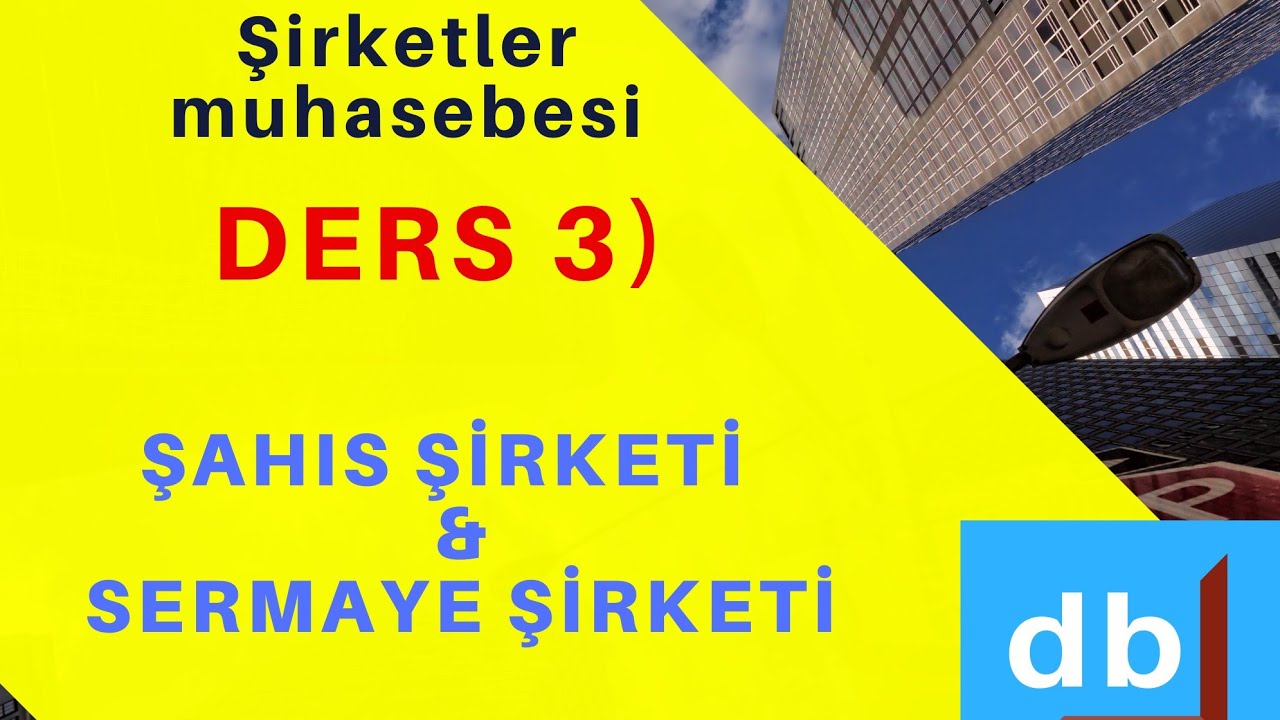 DERS 3) ŞAHIS VE SERMAYE ŞİRKETLERİNİN KARŞILAŞTIRILMASI