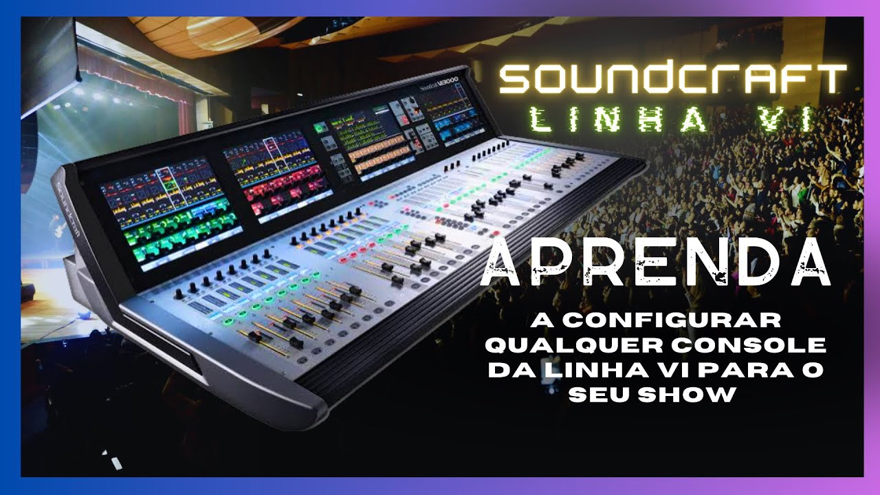 Soundcraft vi, aprenda a configurar qualquer console da série VI.