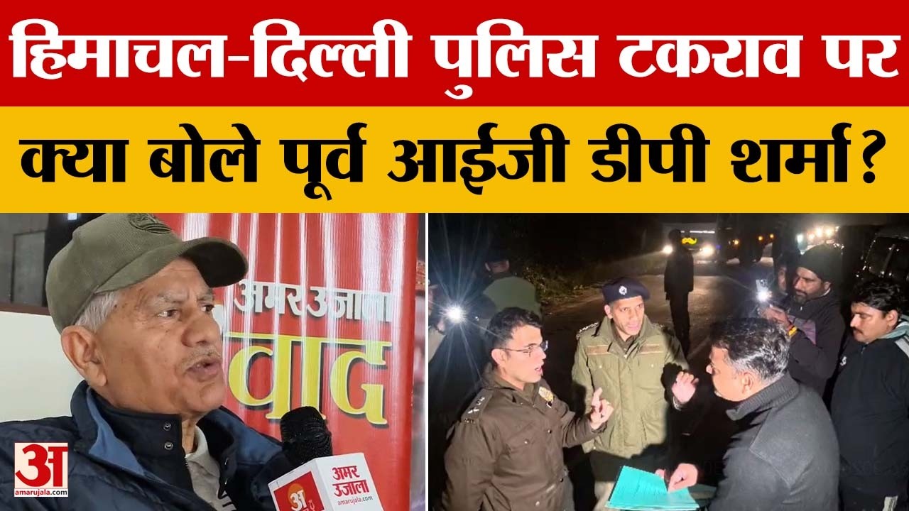 Shimla News: हिमाचल और दिल्ली पुलिस के बीच हुए टकराव पर सेवानिवृत्त आईजी डीपी शर्मा का बयान